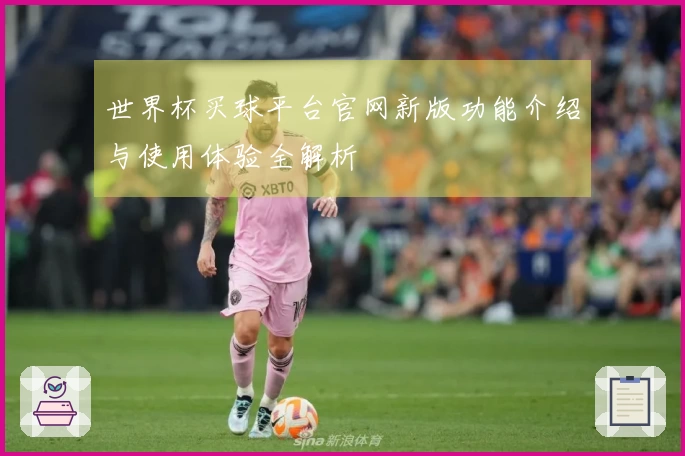 世界杯买球平台官网新版功能介绍与使用体验全解析