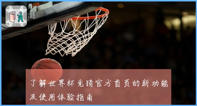 了解世界杯竞猜官方首页的新功能及使用体验指南